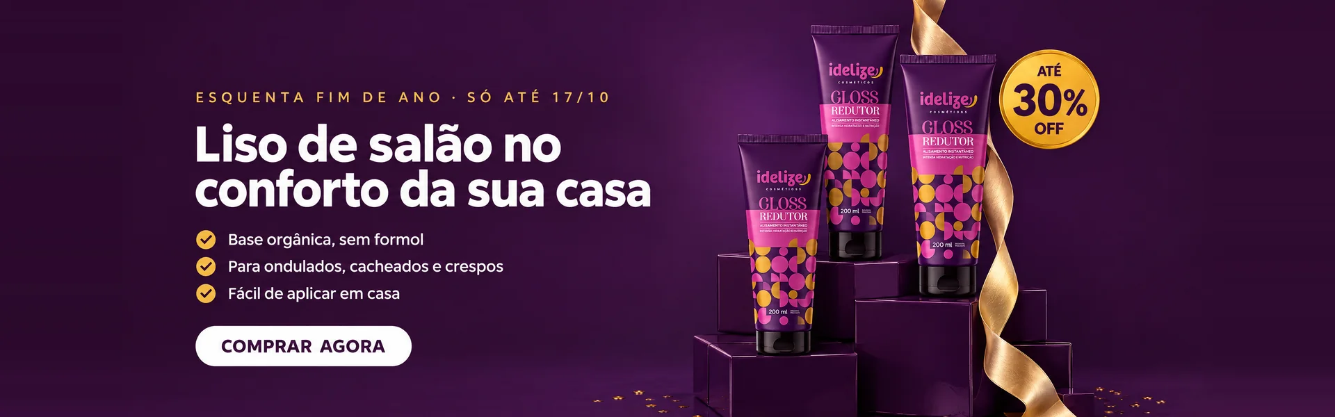 Idelize Gloss Redutor: liso de salão no conforto da sua casa. Base orgânica sem formol, para ondulados, cacheados e crespos, fácil de aplicar em casa. Até 30% OFF, só até 17/10.